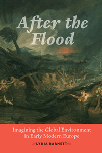 After the Flood : Imagining the Global Environment in Early Modern Europe