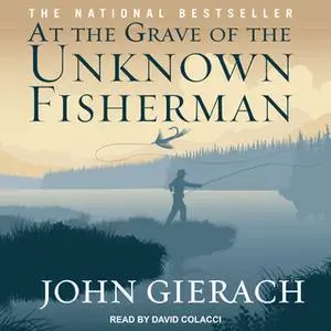 «At the Grave of the Unknown Fisherman» by John Gierach