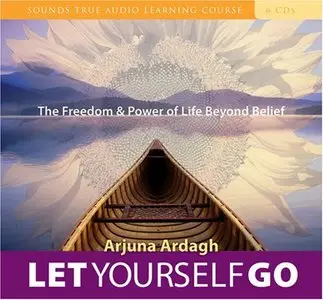 Let Yourself Go: The Freedom & Power of Life Beyond Belief (Sound True Audio Learning Course) (Audiobook)