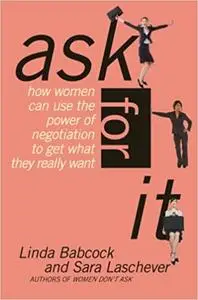 Ask For It: How Women Can Use the Power of Negotiation to Get What They Really Want