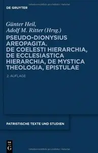 Corpus Dionysiacum II. Pseudo-Dionysius Areopagita: De Coelesti Hierarchia, De Ecclesiastica Hierarchia, De Mystica...
