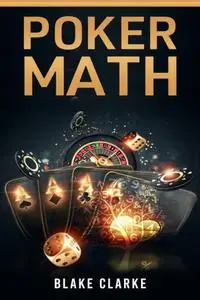 Poker Math: Strategy and Tactics for Mastering Poker Mathematics and Improving Your Game (2022 Guide for Beginners)