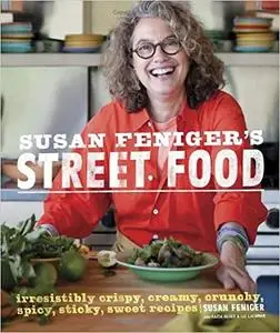 Susan Feniger's Street Food: Irresistibly Crispy, Creamy, Crunchy, Spicy, Sticky, Sweet Recipes