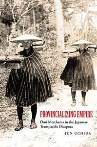 Provincializing Empire: Omi Merchants in the Japanese Transpacific Diaspora