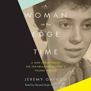 A Woman on the Edge of Time: A Son Investigates His Trailblazing Mother’s Young Suicide [Audiobook]