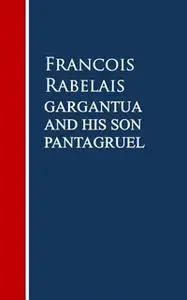 «Gargantua and His Son Pantagruel» by François Rabelais