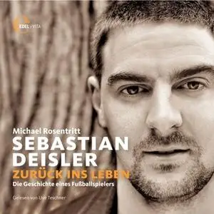 «Sebastian Deisler: Zurück ins Leben - Die Geschichte eines Fußballspielers» by Michael Rosentritt