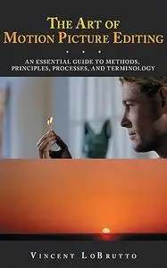 The Art of Motion Picture Editing: An Essential Guide to Methods, Principles, Processes, and Terminology
