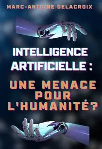 L'intelligence Artificielle : Une Menace pour l'Humanité ? - Marc-Antoine Delacroix