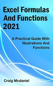 Excel Formulas And Functions 2021: A Practical Guide With Illustrations And Functions