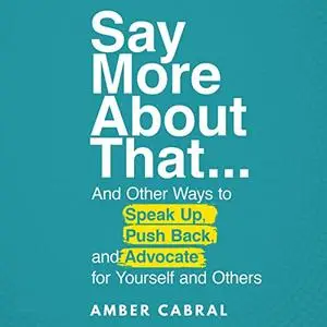 Say More About That: … And Other Ways to Speak Up, Push Back, and Advocate for Yourself and Others [Audiobook]