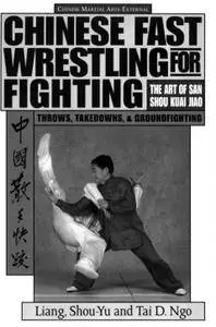 Chinese Fast Wrestling for Fighting: The Art of San Shou Kuai Jiao Throws, Takedowns, & Ground-Fighting