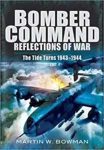 Bomber Command. Volume 4: The Tide Turns 1943 -1944 (Bomber Command Reflections of War)