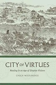 City of Virtues: Nanjing in an Age of Utopian Visions (China Program Books