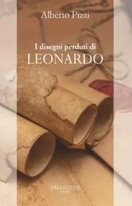 Alberto Pizzi - I disegni perduti di Leonardo