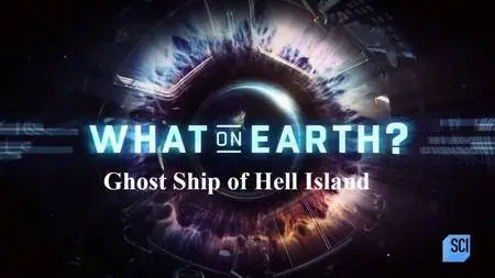 Sci. Ch. - What on Earth Series 4: Ghost Ship of Hell Island (2017)