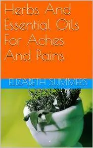 Herbs And Essential Oils For Aches And Pains