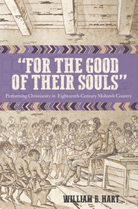 "For the Good of Their Souls" : Performing Christianity in Eighteenth-Century Mohawk Country