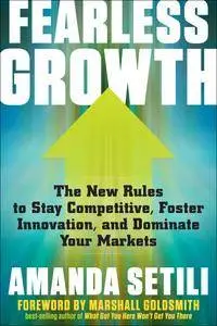 Fearless Growth: The New Rules to Stay Competitive, Foster Innovation, and Dominate Your Markets