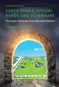 Super Power, Spoony Bards, and Silverware: The Super Nintendo Entertainment System (Platform Studies)