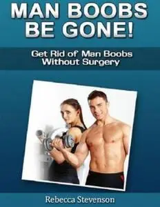 «Man Boobs Be Gone – Get Rid of Man Boobs Without Surgery» by Charlene Little