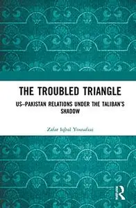 The Troubled Triangle: Us-Pakistan Relations Under the Taliban's Shadow