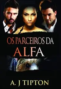 «Os Parceiros da Alfa – Um Romance Paranormal a Três» by AJ Tipton