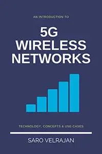 An Introduction to 5G Wireless Networks: Technology, Concepts and Use Cases