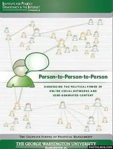 Person-to-Person-to-Person: Harnessing the Political Power of Online Social Networks and User Generated Content