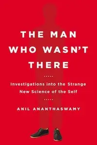 The Man Who Wasn't There: Investigations into the Strange New Science of the Self