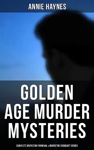 «Golden Age Murder Mysteries – Complete Inspector Furnival & Inspector Stoddart Series» by Annie Haynes