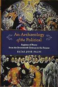 An Archaeology of the Political: Regimes of Power from the Seventeenth Century to the Present