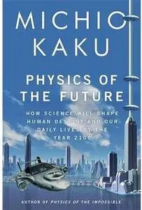 Physics of the Future: How Science Will Shape Human Destiny and Our Daily Lives by the Year 2100 [Repost]