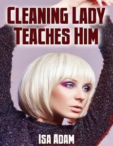 «Cleaning Lady Teaches Him» by Isa Adam