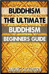 Buddhism: The Buddhism beginners guide for the aspiring buddhist discover the teachings of the Buddha