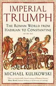 Imperial Triumph: The Roman World from Hadrian to Constantine