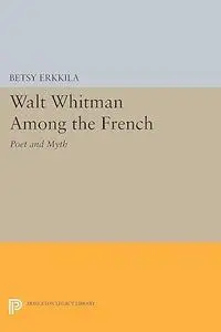 Walt Whitman Among the French: Poet and Myth