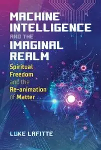 Machine Intelligence and the Imaginal Realm: Spiritual Freedom and the Re-animation of Matter