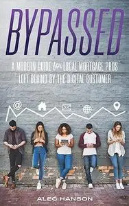 Bypassed: A Modern Guide for Local Mortgage Pros Left Behind by the Digital Customer
