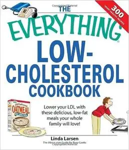 The Everything Low-Cholesterol Cookbook: Keep you heart healthy with 300 delicious low-fat, low-carb recipes