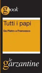 Tutti i papi. Da Pietro a Francesco