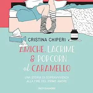 «Amiche, lacrime & popcorn al caramello» by Cristina Chiperi