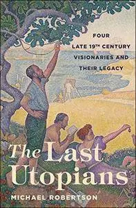 The Last Utopians: Four Late Nineteenth-Century Visionaries and Their Legacy