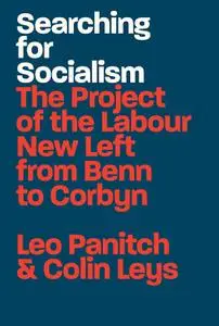 Searching for Socialism: The Project of the Labour New Left from Benn to Corbyn