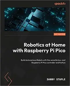 Robotics at Home with Raspberry Pi Pico: Build autonomous robots with the versatile low-cost Raspberry Pi Pico controller and P