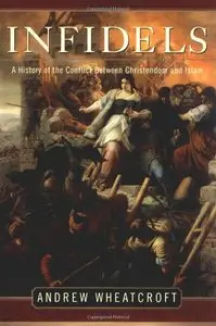 Infidels: A History of the Conflict Between Christendom and Islam (repost)