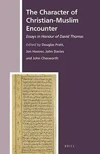 The Character of Christian-Muslim Encounter: Essays in Honour of David Thomas (History of Christian-Muslim Relations)(Repost)