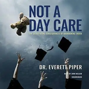 Not a Day Care: The Devastating Consequences of Abandoning Truth [Audiobook]