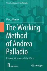 The Working Method of Andrea Palladio: Palaces, Vicenza and the World