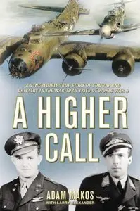 A Higher Call: An Incredible True Story of Combat and Chivalry in the War-Torn Skies of World War II (Repost)